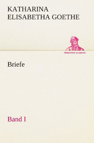 Cover for Katharina Elisabetha Goethe · Briefe - Band I (Tredition Classics) (German Edition) (Paperback Book) [German edition] (2012)