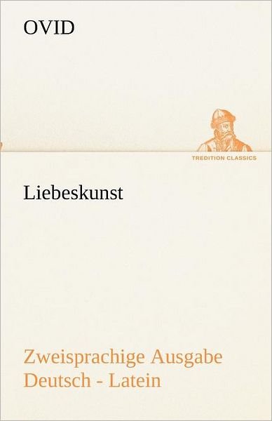 Cover for Ovid · Liebeskunst. Zweisprachige Ausgabe Deutsch - Latein (Tredition Classics) (German Edition) (Taschenbuch) [German edition] (2013)