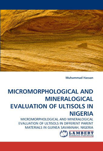 Cover for Muhammad Hassan · Micromorphological and Mineralogical Evaluation of Ultisols in Nigeria: Micromorphological and Mineralogical Evaluation of Ultisols in Different Parent Materials in Guinea Savannah, Nigeria (Paperback Book) (2011)