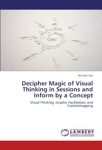 Decipher Magic of Visual Thinking in Sessions and Inform by a Concept: Visual Thinking, Graphic Facilitation, and Contextmapping - Po-chih Tsai - Kirjat - LAP LAMBERT Academic Publishing - 9783845433424 - perjantai 1. kesäkuuta 2012