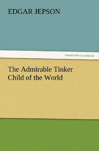 Cover for Edgar Jepson · The Admirable Tinker Child of the World (Tredition Classics) (Paperback Book) (2012)