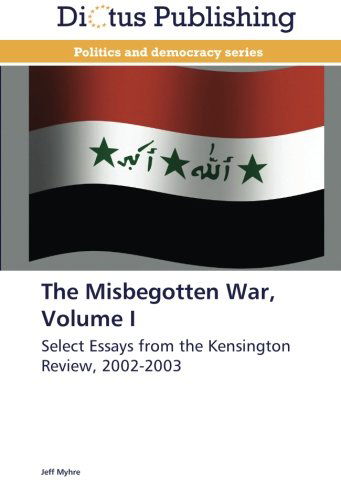 Cover for Jeff Myhre · The Misbegotten War, Volume I: Select Essays from the Kensington Review, 2002-2003 (Paperback Book) (2012)