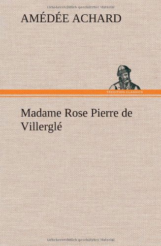 Madame Rose; Pierre De Villergl - Amedee Achard - Livros - TREDITION CLASSICS - 9783849138424 - 22 de novembro de 2012