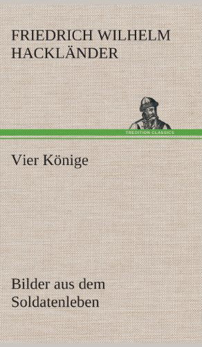 Vier Konige - Friedrich Wilhelm Hacklander - Kirjat - TREDITION CLASSICS - 9783849534424 - torstai 7. maaliskuuta 2013