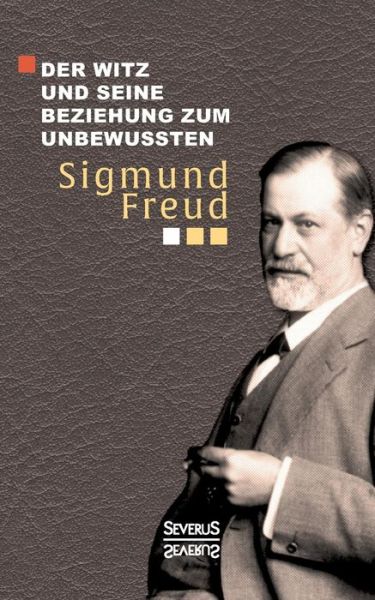 Der Witz Und Seine Beziehung Zum Unbewussten - Sigmund Freud - Books - Severus - 9783958012424 - July 1, 2015