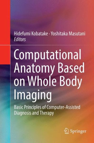 Cover for Computational Anatomy Based on Whole Body Imaging: Basic Principles of Computer-Assisted Diagnosis and Therapy (Paperback Book) [Softcover reprint of the original 1st ed. 2017 edition] (2018)