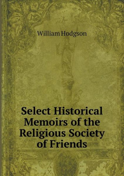 Cover for William Hodgson · Select Historical Memoirs of the Religious Society of Friends (Paperback Book) (2015)