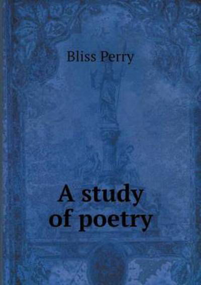 Cover for Bliss Perry · A Study of Poetry (Taschenbuch) (2015)