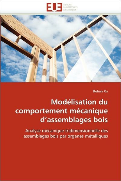Cover for Bohan Xu · Modélisation Du Comportement Mécanique D'assemblages Bois: Analyse Mécanique Tridimensionnelle Des Assemblages Bois Par Organes Métalliques (Paperback Book) [French edition] (2018)