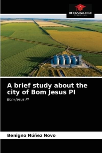 A brief study about the city of Bom Jesus PI - Benigno Núñez Novo - Books - Our Knowledge Publishing - 9786203386424 - March 4, 2021
