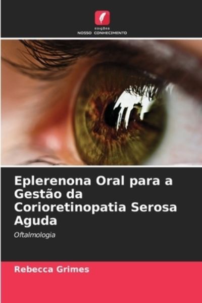 Cover for Rebecca Grimes · Eplerenona Oral para a Gestao da Corioretinopatia Serosa Aguda (Paperback Book) (2021)