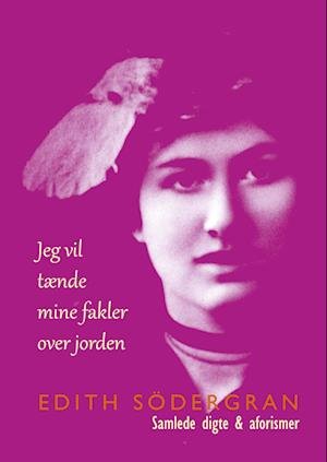 Cover for Edith Södergran · Jeg vil tænde mine fakler over jorden (Taschenbuch) [2. Ausgabe] (2022)
