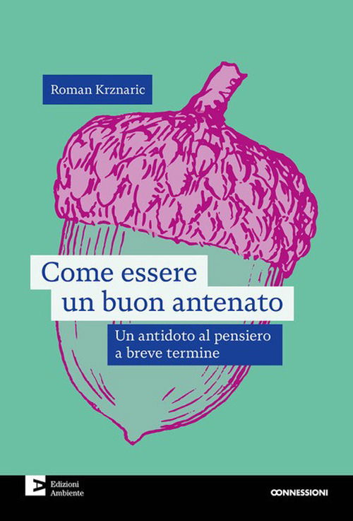 Come Essere Un Buon Antenato. Un Antidoto Al Pensiero A Breve Termine - Roman Krznaric - Books -  - 9788866273424 - 