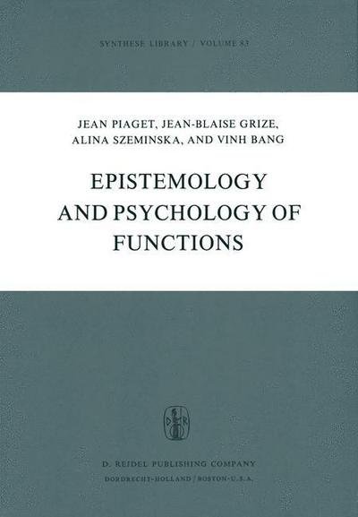 J. Piaget · Epistemology and Psychology of Functions - Synthese Library (Paperback Book) [Softcover reprint of the original 1st ed. 1977 edition] (1981)