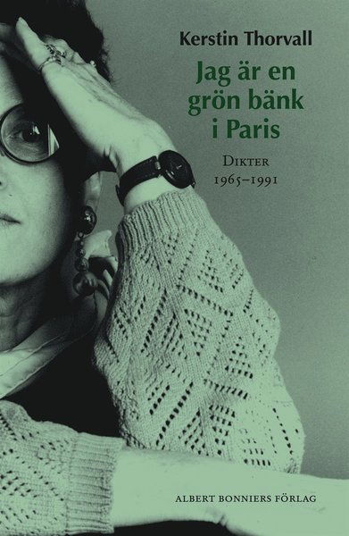 Cover for Kerstin Thorvall · Jag är en grön bänk i Paris : dikter 1965-1991 (ePUB) (2013)