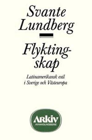 Cover for Svante Lundberg · Flyktingskap : Latinamerikansk exil i Sverige och Västeuropa (Bog) (1989)