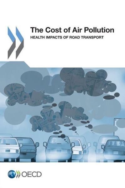 The Cost of Air Pollution: Health Impacts of Road Transport - Oecd Organisation for Economic Co-operation and Development - Books - Oecd Publishing - 9789264210424 - May 21, 2014