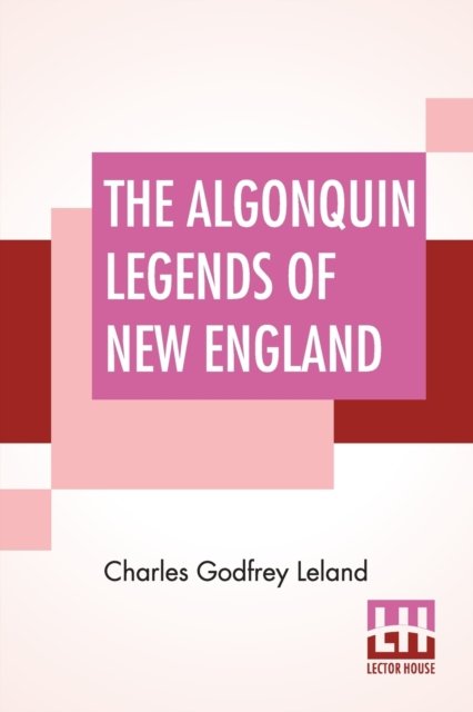 Cover for Charles Godfrey Leland · The Algonquin Legends Of New England (Paperback Book) (2019)
