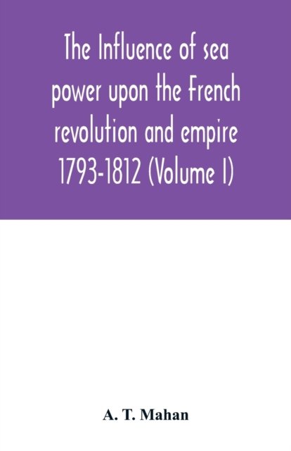 Cover for A T Mahan · The Influence of Sea Power upon the French Revolution and Empire (Pocketbok) (2020)