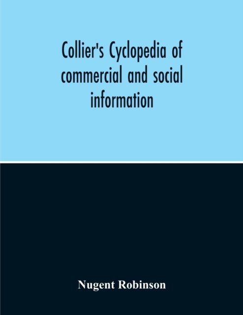 Cover for Nugent Robinson · Collier'S Cyclopedia Of Commercial And Social Information And Treasury Of Useful And Entertaining Knowledge On Art, Science, Pastimes, Belles-Lettres, And Many Other Subjects Of Interest In The American Home Circle (Paperback Bog) (2020)