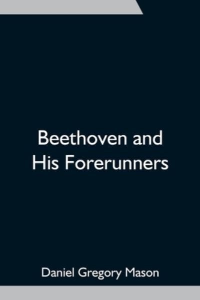 Cover for Daniel Gregory Mason · Beethoven and His Forerunners (Pocketbok) (2021)