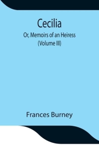 Cecilia; Or, Memoirs of an Heiress (Volume III) - Frances Burney - Libros - Alpha Edition - 9789354847424 - 21 de julio de 2021