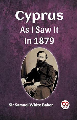 Cyprus As I Saw It In 1879 - Sir Samuel White Baker - Books - Double 9 Books - 9789361157424 - February 1, 2024