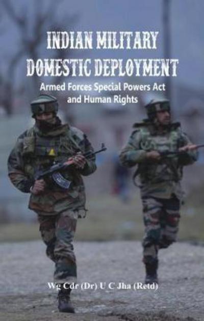 Indian Military Domestic Deployment: Armed Forces Special Powers Act and Human Rights - Dr. U. C. Jha - Książki - VIJ Books (India) Pty Ltd - 9789386457424 - 30 września 2017