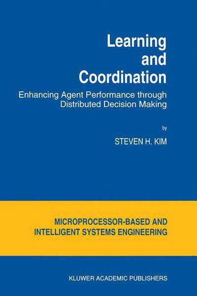 Learning and Coordination: Enhancing Agent Performance through Distributed Decision Making - Intelligent Systems, Control and Automation: Science and Engineering - S.H. Kim - Livres - Springer - 9789401044424 - 15 octobre 2012