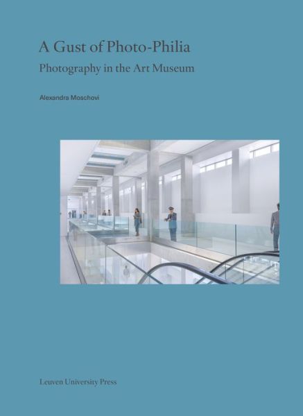 Cover for Alexandra Moschovi · A Gust of Photo-Philia: Photography in the Art Museum - Lieven Gevaert Series (Paperback Book) (2020)