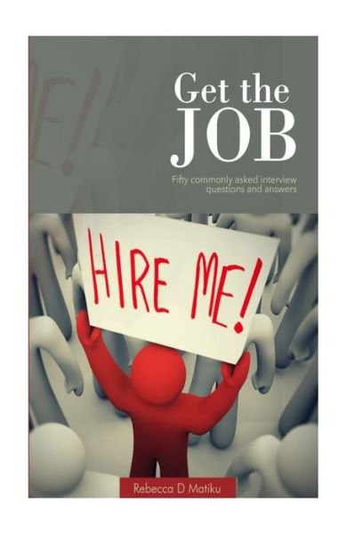 Cover for Ms Rebecca Daniel Matiku · Get the Job: Fifty Commonly Asked Interview Questions and Answers (Paperback Bog) (2015)