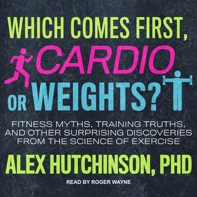 Cover for Alex Hutchinson · Which Comes First, Cardio or Weights? (CD) (2020)