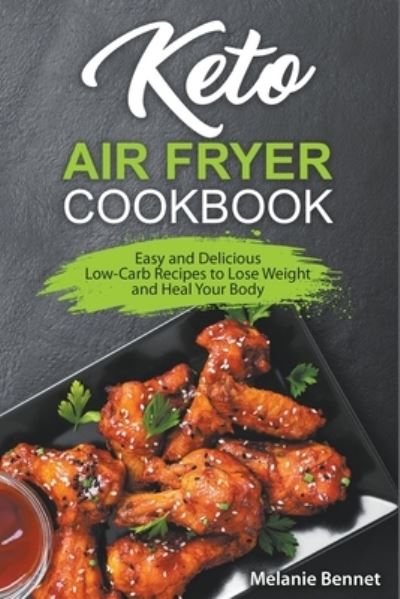 Cover for Melanie Bennet · Keto Air Fryer Cookbook: Easy and Delicious Low-Carb Recipes to Lose Weight and Heal Your Body (Paperback Book) (2022)