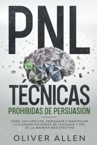 Cover for Oliver Allen · PNL Tecnicas prohibidas de Persuasion: Como influenciar, persuadir y manipular utilizando patrones de lenguaje y PNL de la manera mas efectiva (Paperback Book) (2021)