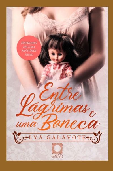 Cover for Lya Galavote · Entre lagrimas e uma boneca: Baseado em uma historia real. (Pocketbok) (2022)