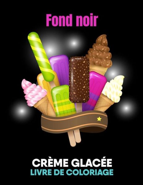 Creme glacee livre de coloriage fond noir: Livres de coloriage de creme glacee mignons parfaits pour les garcons, les filles et les enfants - Doxoven Press - Bücher - Independently Published - 9798461378424 - 21. August 2021