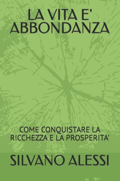 Cover for Silvano Alessi · La Vita E' Abbondanza: Come Conquistare La Ricchezza E La Prosperita' (Paperback Book) (2021)