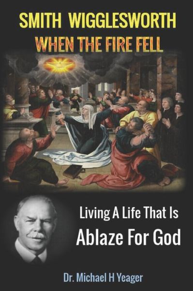 Cover for Michael H Yeager · Smith Wigglesworth When The Fire Fell: Living A Life That Is Ablaze For God (Pocketbok) (2021)