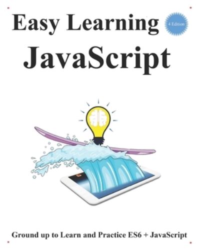 Cover for Yang Hu · Easy Learning JavaScript (4 Edition): Ground up to Learn and Practice ES6 + JavaScript - Es6+javascript Foundation Design Patterns &amp; Data Structures &amp; Algorithms (Paperback Book) (2021)