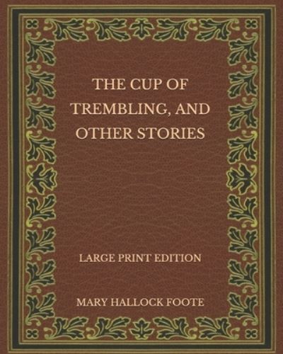 Cover for Mary Hallock Foote · The Cup of Trembling, and Other Stories - Large Print Edition (Paperback Book) (2020)