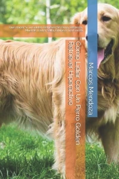 Cover for Marcos Mendoza · Como Lidiar Con Un Perro Golden Retriever Hiperactivo (Taschenbuch) (2021)