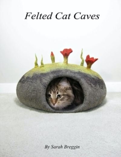 Felted Cat Caves - Sarah Breggin - Böcker - Independently Published - 9798596191424 - 22 februari 2013