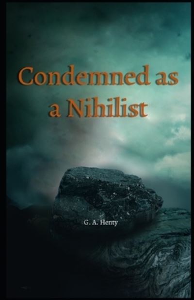 Condemned as a Nihilist Illustrated - George Alfred Henty - Libros - Independently Published - 9798706550424 - 8 de febrero de 2021