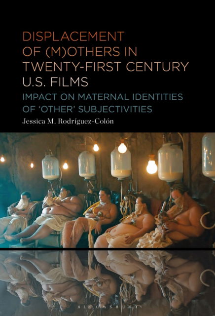Cover for Rodriguez-Colon, Jessica M. (The School of Visual Arts, USA) · Displacement of (M)others in Twenty-First-Century US Films: Impact on Maternal Identities of &quot;Other&quot; Subjectivities (Hardcover Book) (2025)