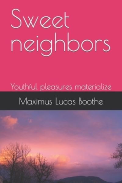 Cover for Maximus Lucas Boothe · Sweet neighbors: Youthful pleasures materialize (Pocketbok) (2021)