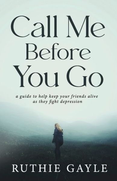 Cover for Ruthie Gayle · Call Me Before You Go: A Guide to Help Keep Your Friends Alive as They Fight Depression (Paperback Bog) (2022)