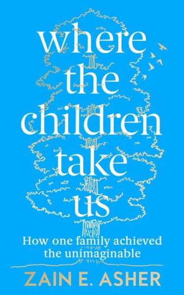 Cover for Zain E. Asher · Where the Children Take Us: How One Family Achieved the Unimaginable (Hardcover Book) (2022)