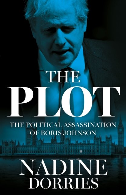 Cover for Nadine Dorries · The Plot: The Political Assassination of Boris Johnson (Innbunden bok) (2024)