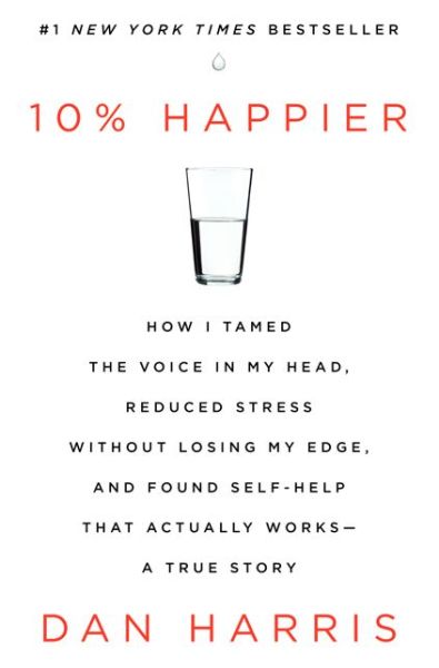 Cover for Dan Harris · 10% Happier: How I Tamed the Voice in My Head, Reduced Stress Without Losing My Edge, and Found Self-help That Actually Works--a True Story (Hardcover Book) (2014)