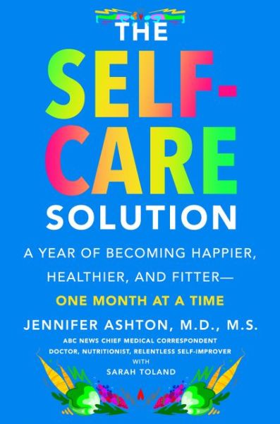 The Self-Care Solution: A Year of Becoming Happier, Healthier, and Fitter--One Month at a Time - Jennifer Ashton - Books - HarperCollins Publishers Inc - 9780062885425 - February 20, 2020